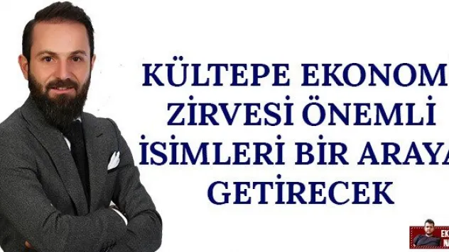 Kültepe Ekonomi Zirvesi önemli isimleri bir araya getirecek