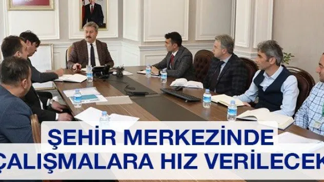 Şehir merkezinde çalışmalara hız verilecek