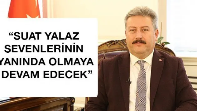 'Suat Yalaz sevenlerinin yanında olmaya devam edecek'