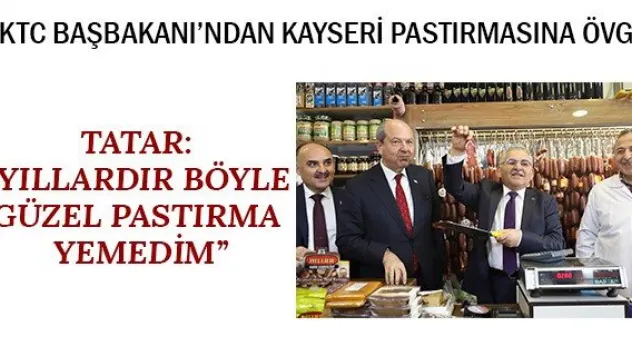 Tatar: 'Yıllardır böyle güzel pastırma yemedim'