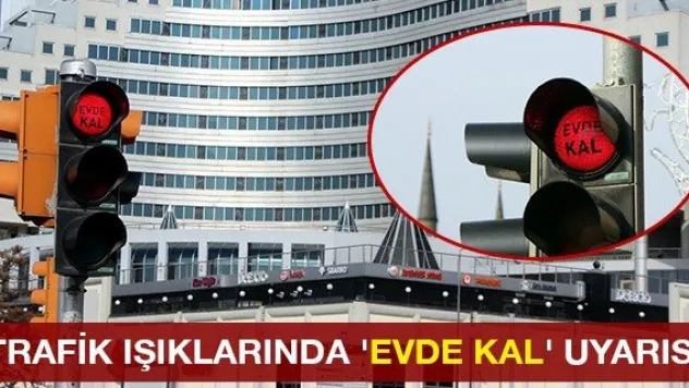 Trafik ışıklarında 'Evde Kal' uyarısı