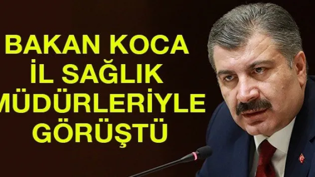 Bakan Koca il sağlık müdürleriyle görüştü