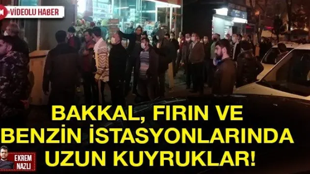 BAKKAL, FIRIN VE BENZİN İSTASYONLARINDA UZUN KUYRUKLAR