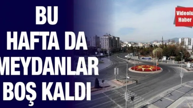 Bu hafta da meydanlar boş kaldı