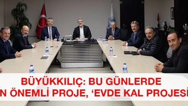 Büyükkılıç: Bu günlerde en önemli proje, 'Evde Kal Projesi'