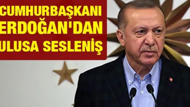 CUMHURBAŞKANI ERDOĞAN'DAN ULUSA SESLENİŞ