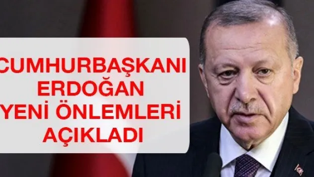 Cumhurbaşkanı Erdoğan yeni önlemleri açıkladı