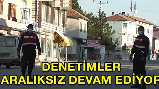 DENETİMLER ARALIKSIZ DEVAM EDİYOR