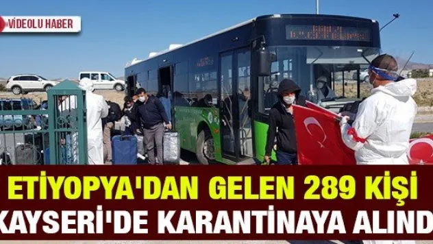 Etiyopya'dan gelen 289 kişi Kayseri'de karantinaya alındı
