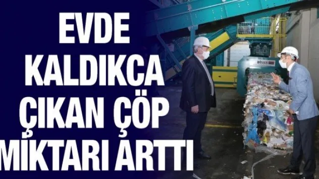 Evde kaldıkça çıkan çöp miktarı arttı