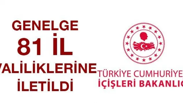GENELGE 81 İL VALİLİKLERİNE İLETİLDİ