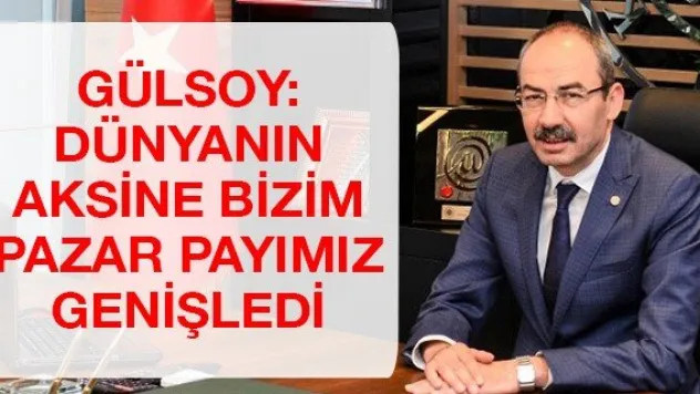 Gülsoy: Dünyanın Aksine Bizim Pazar Payımız Genişledi