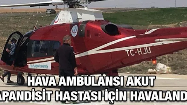Hava ambulansı Akut Apandisit hastası için havalandı