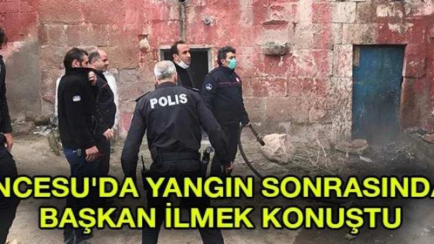 İncesu'da yangın sonrasında, Başkan İlmek konuştu