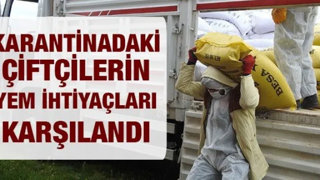 KARANTİNADAKİ ÇİFTÇİLERİN YEM İHTİYAÇLARI KARŞILANDI