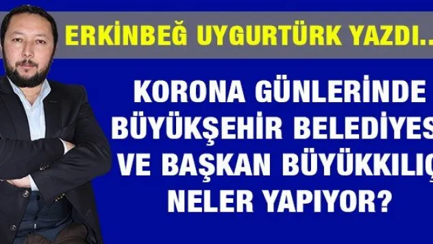 Korona Günlerinde Büyükşehir Belediyesi ve Başkan Büyükkılıç neler yapıyor?