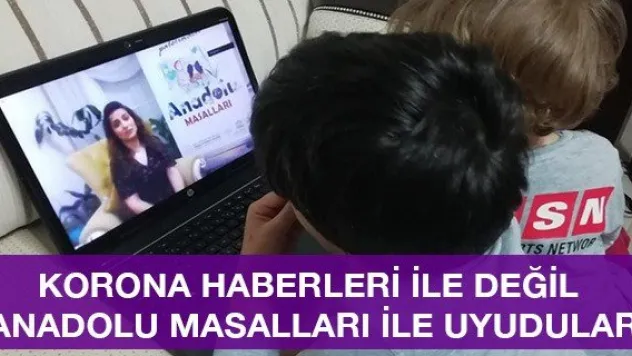 Korona haberleri ile değil Anadolu Masalları ile uyudular