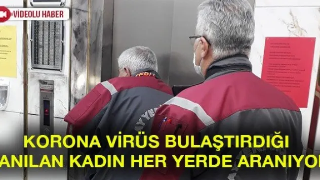 Korona virüs bulaştırdığı sanılan kadın her yerde aranıyor