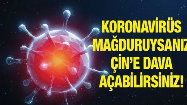 Koronavirüs mağduruysanız Çin'e dava açabilirsiniz!