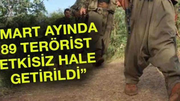 'Mart ayında 89 terörist etkisiz hale getirildi'