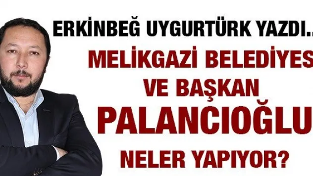 Melikgazi Belediyesi ve Başkan Palancıoğlu Neler Yapıyor?