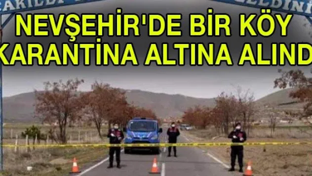 Nevşehir'de bir köy karantina altına alındı