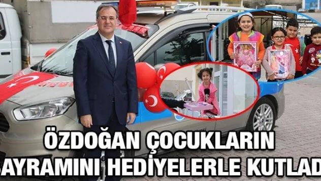 ÖZDOĞAN ÇOCUKLARIN BAYRAMINI HEDİYELERLE KUTLADI