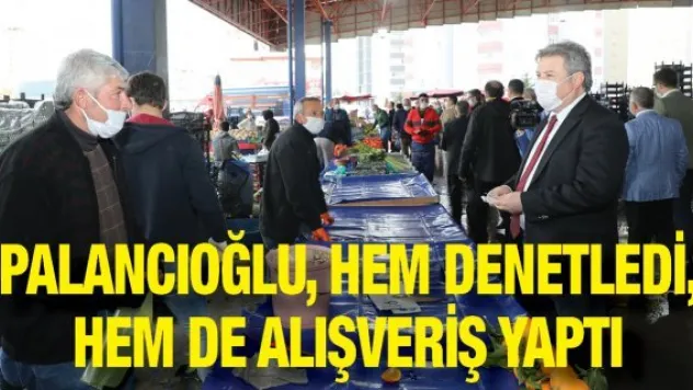 Palancıoğlu, hem denetledi, hem de alışveriş yaptı
