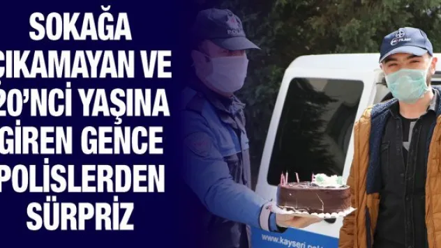 Sokağa çıkamayan ve 20'nci yaşına giren gence polislerden sürpriz
