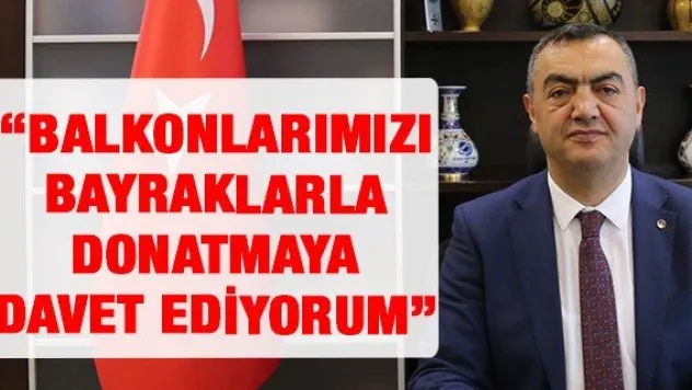 'TÜM BALKONLARIMIZ BAYRAKLARLA DONATMAYA DAVET EDİYORUM'