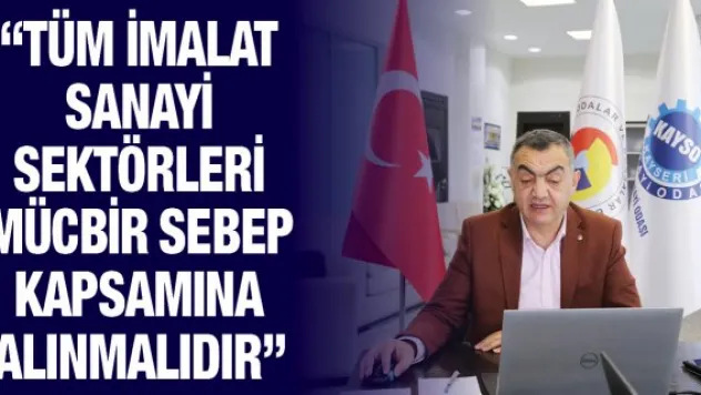 'Tüm İmalat Sanayi Sektörleri Mücbir Sebep Kapsamına Alınmalıdır'