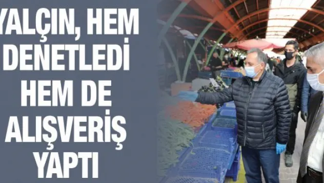Yalçın, hem denetledi hem de alışveriş yaptı