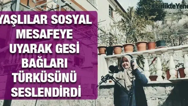 Yaşlılar sosyal mesafeye uyarak Gesi Bağları türküsünü seslendirdi