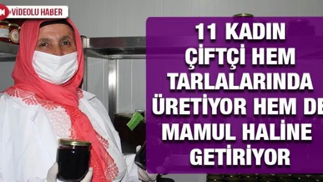 11 kadın çiftçi hem tarlalarında üretiyor hem de mamul haline getiriyor