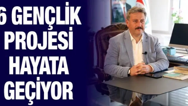 6 gençlik projesi hayata geçiyor