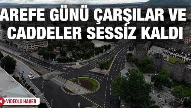 Arefe günü çarşılar ve caddeler sessiz kaldı