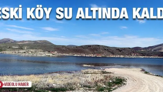 Baraj suları yükseldi, eski köy su altında kaldı