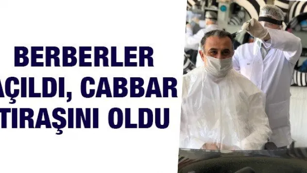 Berberler açıldı, Cabbar tıraşını oldu