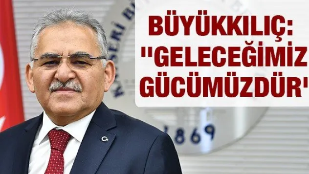Büyükkılıç: &quotGeleceğimiz gücümüzdür&quot
