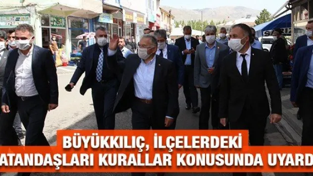 Büyükkılıç, ilçelerdeki vatandaşları kurallar konusunda uyardı