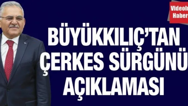 Büyükkılıç'tan Çerkes Sürgünü Açıklaması