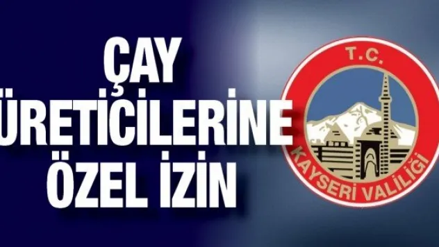 Çay üreticilerine özel izin