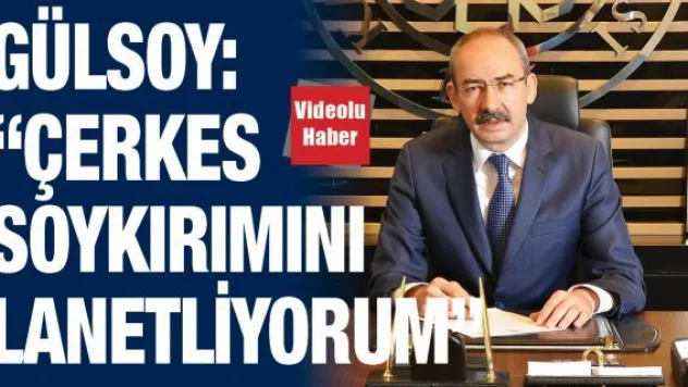 'Çerkes sürgün ve soykırımını lanetliyorum'