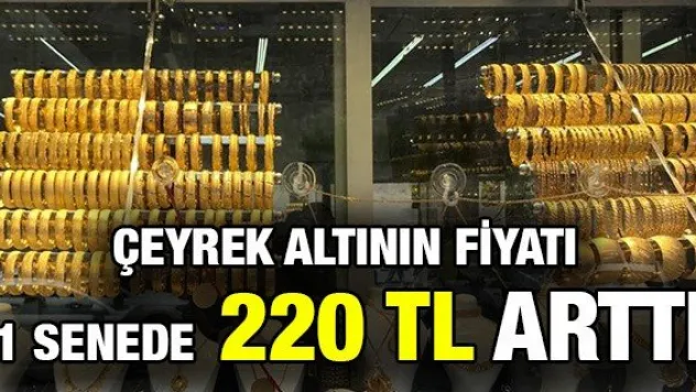 Çeyrek altının fiyatı 1 senede 220 TL arttı
