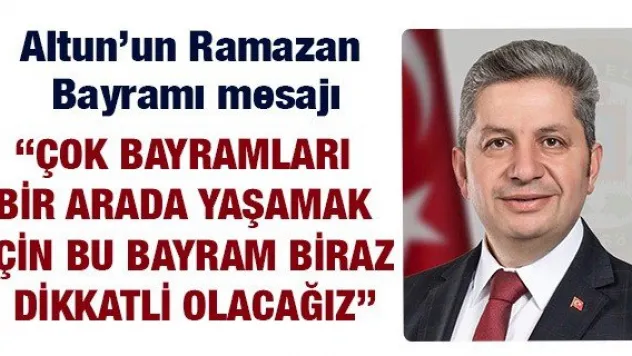 'Çok bayramları bir arada yaşamak için bu bayram biraz dikkatli olacağız'