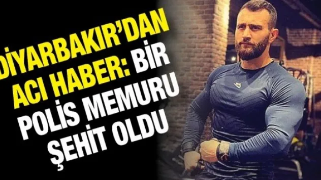Diyarbakır'dan acı haber: Bir polis memuru şehit oldu