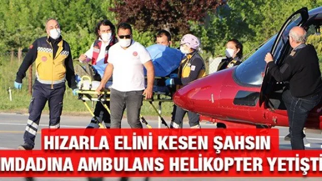 Hızarla elini kesen şahsın imdadına ambulans helikopter yetişti