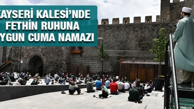 Kayseri Kalesi'nde fethin ruhuna uygun Cuma namazı