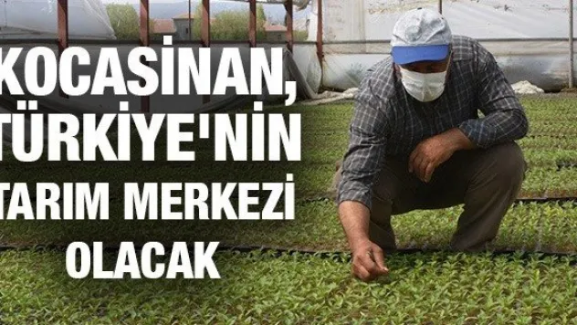 Kocasinan, Türkiye'nin tarım merkezi olacak