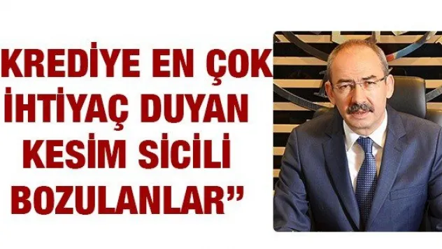 'Krediler tabana yayılmalı, sicil affı gerçek manada uygulanmalı'
